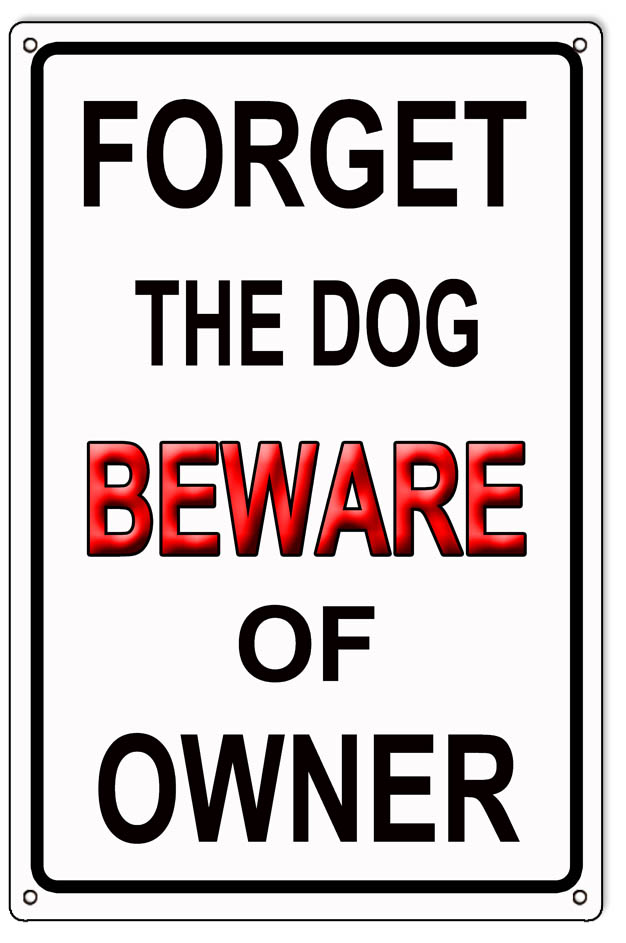 Forget Dog Beware Of Owner 12×18