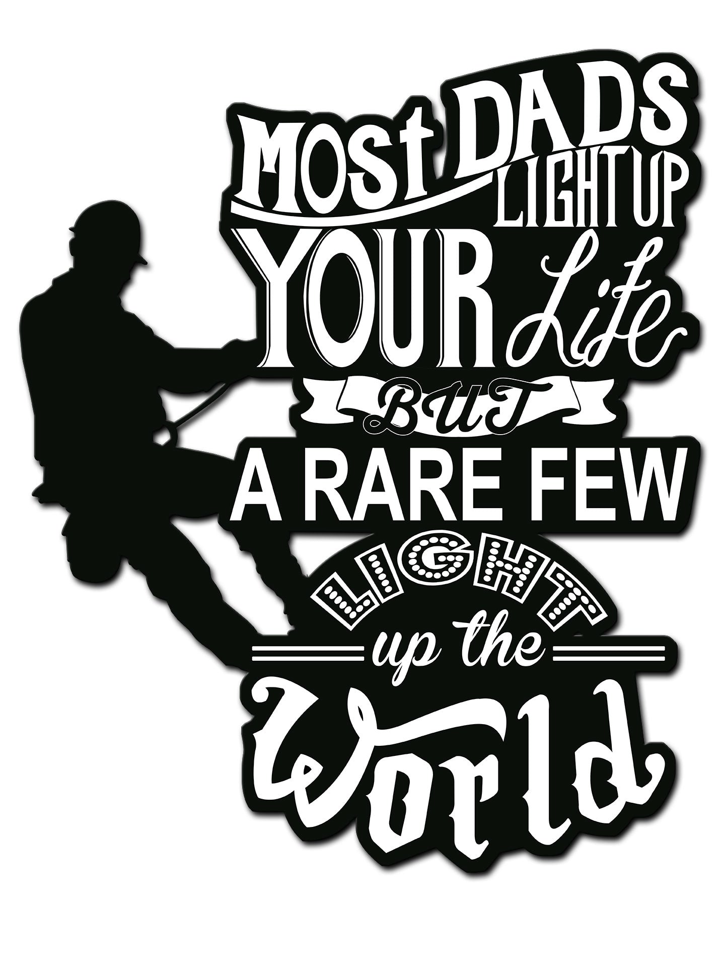 Most Dads Light Up Your Life 18 x 23