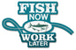 Fish Now Work Later 20 x 13