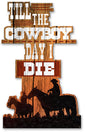 Till The Cowboy Day I Die 12 x 19