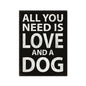 All You Need Is Love And A Dog 11 x 16