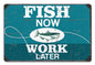 Fish Now Work Later 12 x 18