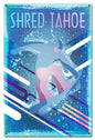 Shred Tahoe 16 x 24